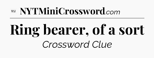 Ring bearer, of a sort - WSJ Crossword