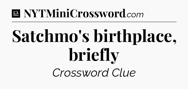 Satchmo's birthplace, briefly - LA Times Crossword