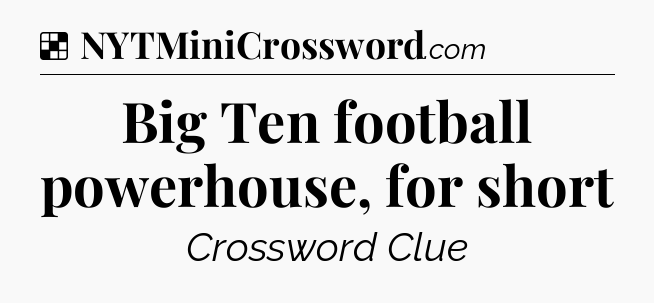 Solution: Big Ten football powerhouse, for short - NYT Crossword