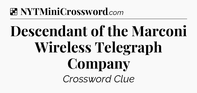 Solution: Descendant of the Marconi Wireless Telegraph Company - NYT Crossword