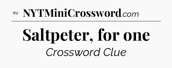 Saltpeter, for one - WSJ Crossword