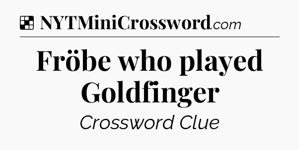 Solution: Fröbe who played Goldfinger - NYT Crossword