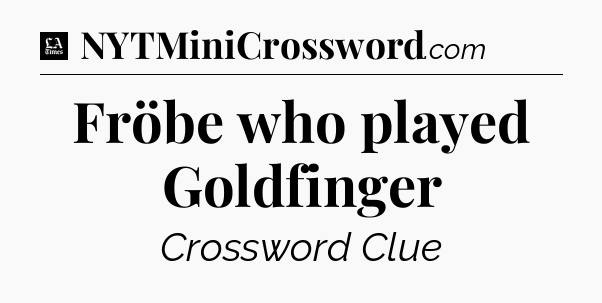 Fröbe who played Goldfinger - LA Times Crossword