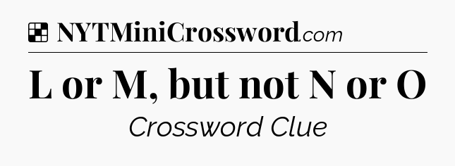 Solution: L or M, but not N or O - NYT Crossword