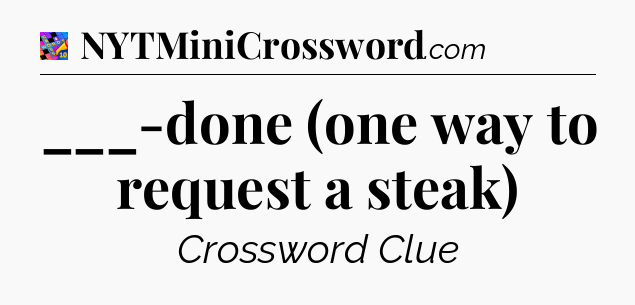 ___-done (one way to request a steak) Crossword Clue