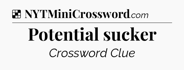 Solution: Potential sucker - NYT Crossword