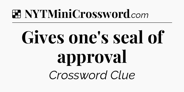 Solution: Gives one's seal of approval - NYT Crossword