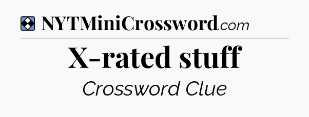 Solution: X-rated stuff - NYT Mini Crossword
