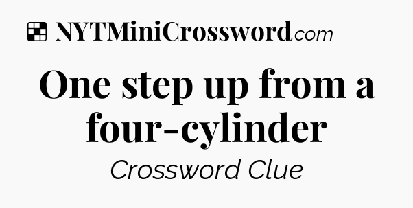 Solution: One step up from a four-cylinder - NYT Crossword