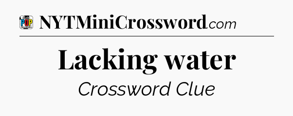 Lacking water Crossword Clue