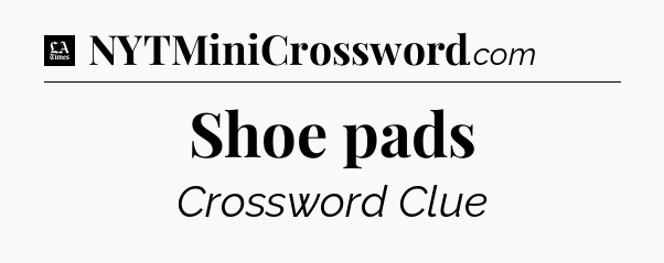 Shoe pads - LA Times Crossword