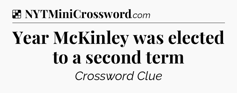 Solution: Year McKinley was elected to a second term - NYT Crossword