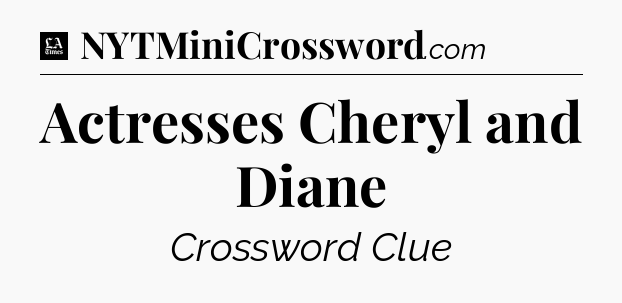 Actresses Cheryl and Diane - LA Times Crossword