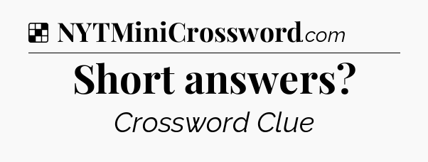 Solution: Short answers - NYT Crossword