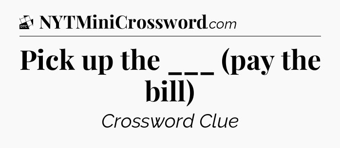 Pick up the ___ (pay the bill) - Daily Themed Classic Crossword