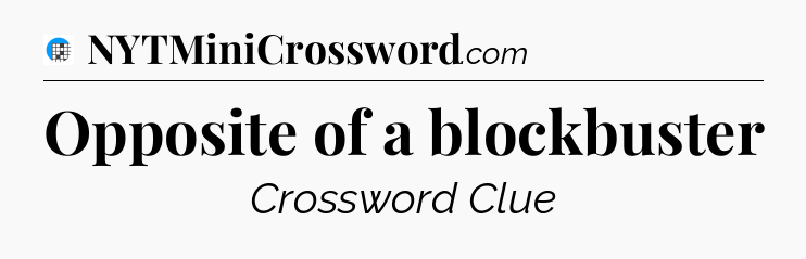 Opposite of a blockbuster Crossword Clue