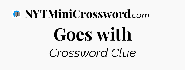 Goes with Crossword Clue