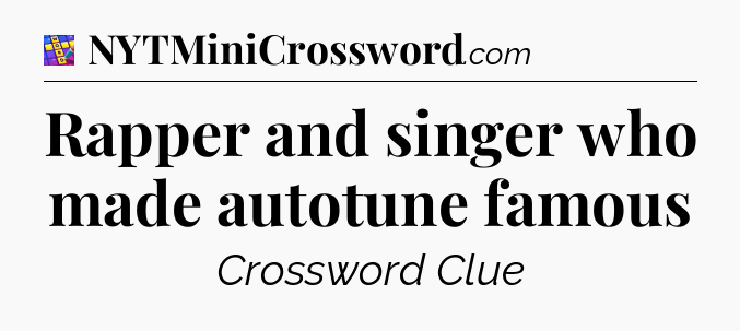 Rapper and singer who made autotune famous Codycross