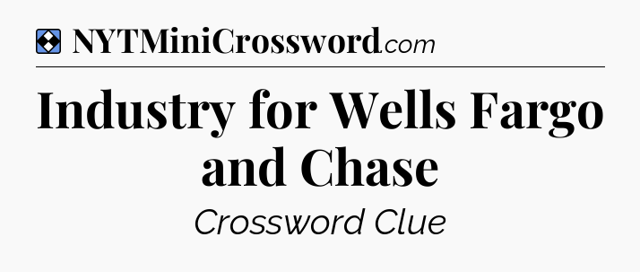 Solution: Industry for Wells Fargo and Chase - NYT Mini Crossword