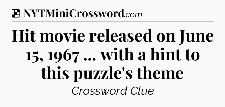 Solution: Hit movie released on June 15, 1967 ... with a hint to this puzzle's theme - NYT Crossword