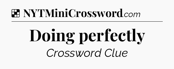 Solution: Doing perfectly - NYT Crossword