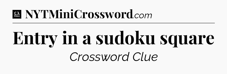 Entry in a sudoku square - LA Times Crossword