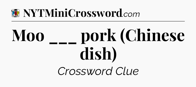 Moo ___ pork (Chinese dish) Crossword Clue