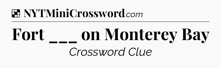Solution: Fort ___ on Monterey Bay - NYT Crossword