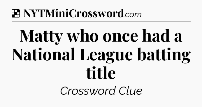 Solution: Matty who once had a National League batting title - NYT Crossword