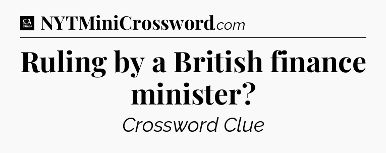 Ruling by a British finance minister - LA Times Crossword