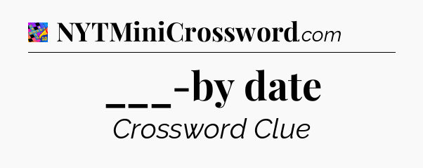___-by date Crossword Clue