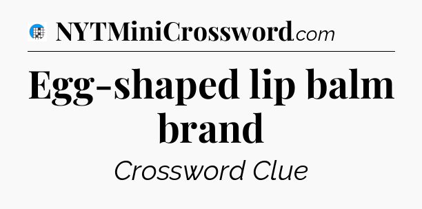 Egg-shaped lip balm brand Crossword Clue
