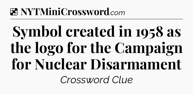 Solution: Symbol created in 1958 as the logo for the Campaign for Nuclear Disarmament - NYT Crossword