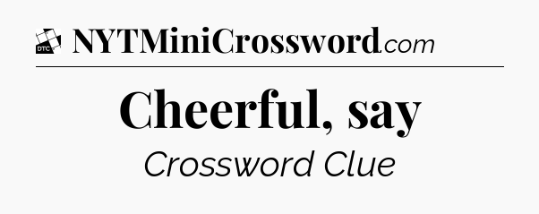 Cheerful, say - Daily Themed Classic Crossword