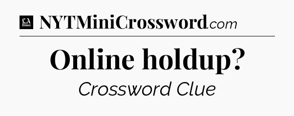 Online holdup - LA Times Crossword