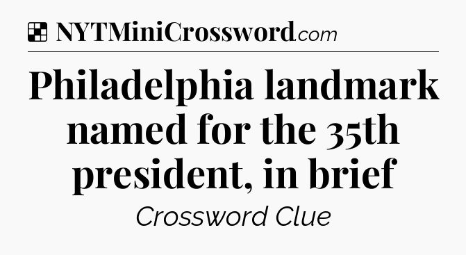 Solution: Philadelphia landmark named for the 35th president, in brief - NYT Crossword