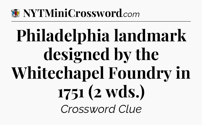 Philadelphia landmark designed by the Whitechapel Foundry in 1751 (2 wds.) Crossword Clue