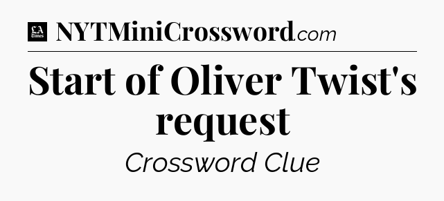 Start of Oliver Twist's request - LA Times Crossword