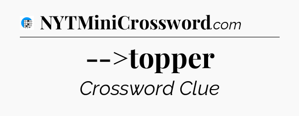 -->topper Crossword Clue