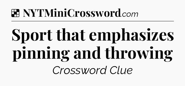 Solution: Sport that emphasizes pinning and throwing - NYT Crossword