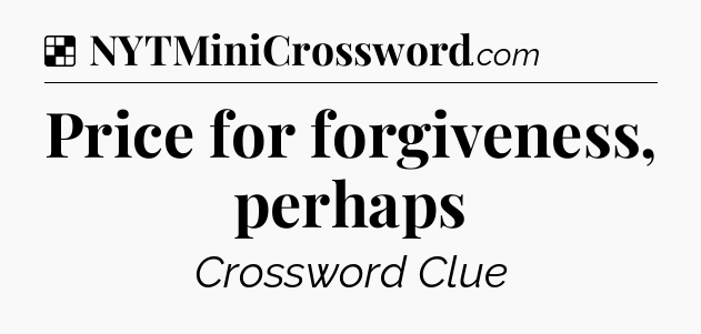 Solution: Price for forgiveness, perhaps - NYT Crossword