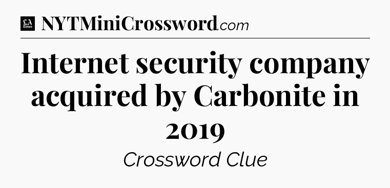 Internet security company acquired by Carbonite in 2019 - LA Times Crossword