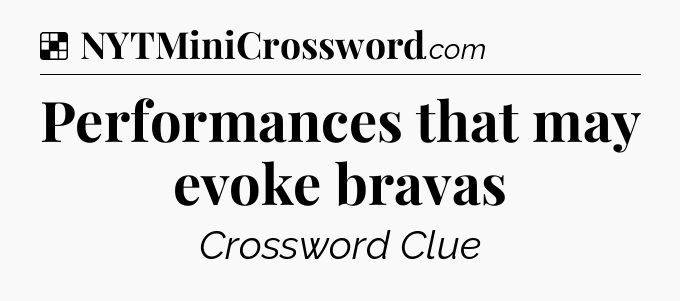 Solution: Performances that may evoke bravas - NYT Crossword