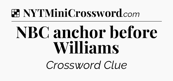 Solution: NBC anchor before Williams - NYT Crossword