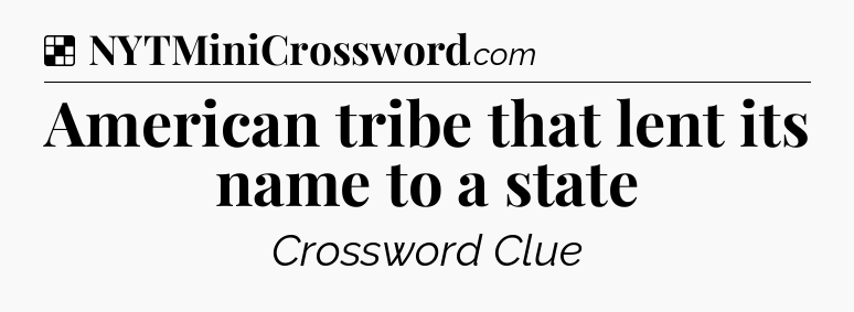 Solution: American tribe that lent its name to a state - NYT Crossword