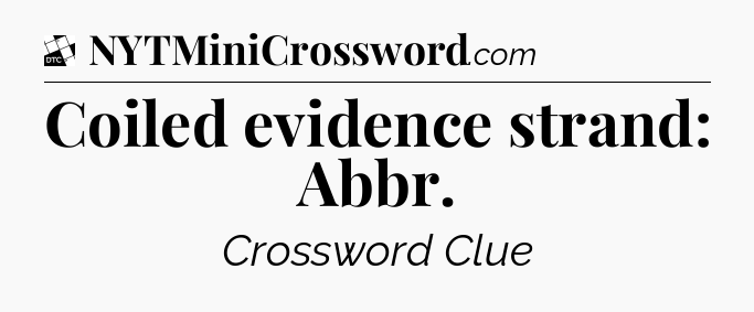 Coiled evidence strand: Abbr - Daily Themed Classic Crossword