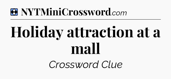 Solution: Holiday attraction at a mall - NYT Mini Crossword