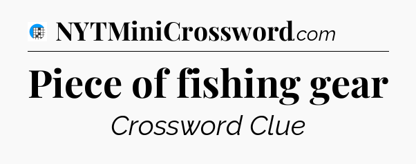 Piece of fishing gear Crossword Clue