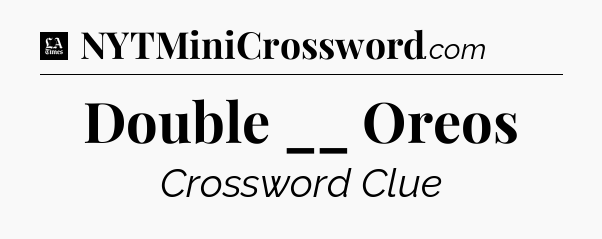 Double __ Oreos - LA Times Crossword