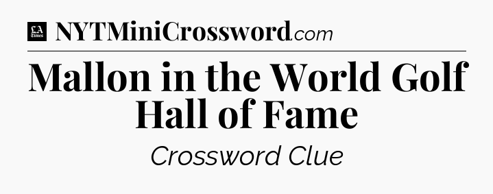 Mallon in the World Golf Hall of Fame - LA Times Crossword